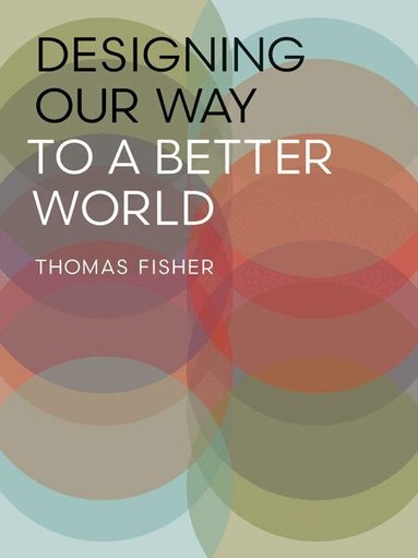 Thomas Fisher - Designing Our Way to a Better World, Häftad