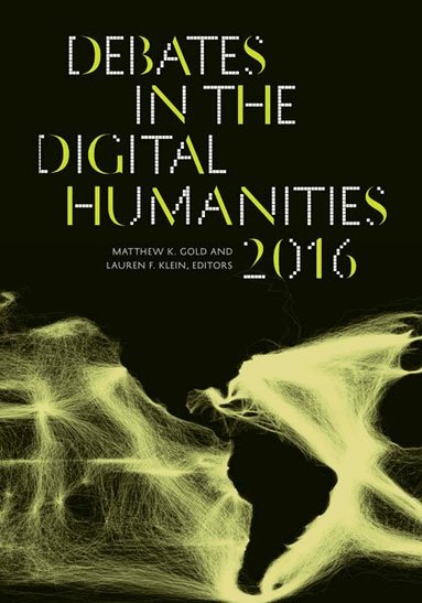 Matthew K. Gold, Lauren F. Klein - Debates in the Digital Humanities 2016, Häftad