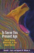 bokomslag To Serve This Present Age: Social Justice Ministries in the Black Church