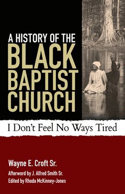 bokomslag A History of the Black Baptist Church: I Don't Feel No Ways Tired