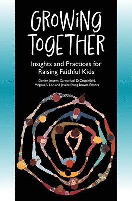 Denise Janssen, Carmichael D. Crutchfield, Carmichael D Crutchfield, Virginia Lee, Jessic Young Brown - Growing Together: Insights and Practices for Raising Faithful Kids, Häftad