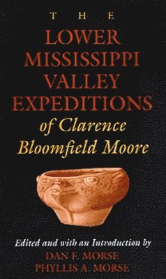 bokomslag The Lower Mississippi Valley Expeditions of Clarence Bloomfield Moore