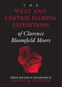 bokomslag The West and Central Florida Expeditions of Clarence Bloomfield Moore