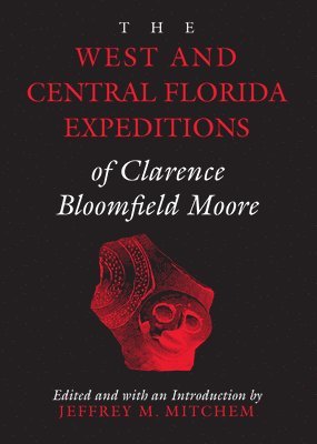 bokomslag The West and Central Florida Expeditions of Clarence Bloomfield Moore