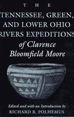 bokomslag The Tennessee, Green and Lower Ohio Rivers Expeditions of Clarence Bloomfield Moore