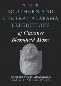 bokomslag The Southern and Central Alabama Expeditions of Clarence Bloomfield Moore