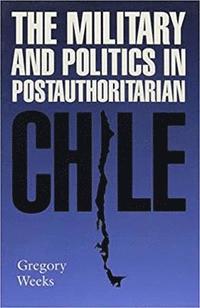 bokomslag The Military and Politics in Postauthoritarian Chile