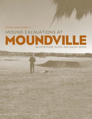 Vernon James Knight - Mound Excavations at Moundville, Inbunden