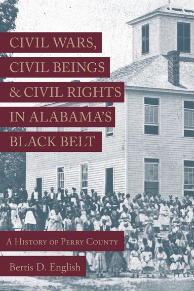 Bertis D. English - Civil Wars, Civil Beings, and Civil Rights in Alabama's Black Belt, Inbunden