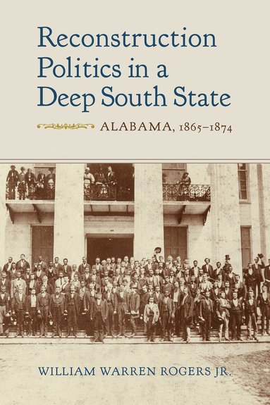 William Warren Rogers - Reconstruction Politics in a Deep South State, Inbunden