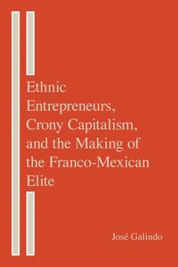 bokomslag Ethnic Entrepreneurs, Crony Capitalism, and the Making of the Franco-Mexican Elite