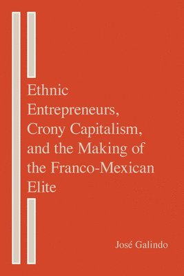 bokomslag Ethnic Entrepreneurs, Crony Capitalism, and the Making of the Franco-Mexican Elite