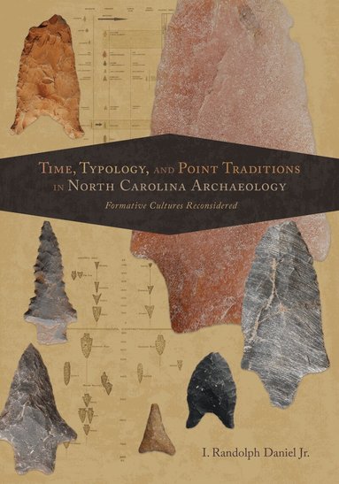 I. Randolph Daniel - Time, Typology, and Point Traditions in North Carolina Archaeology, Inbunden
