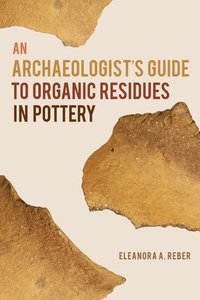 bokomslag An Archaeologist's Guide to Organic Residues in Pottery