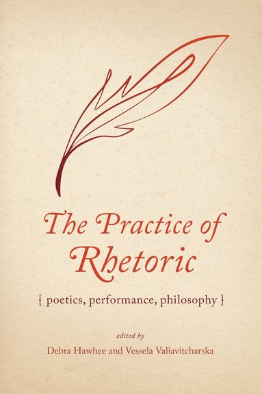 Jeanne Fahnestock, Debra Hawhee, Susan C. Jarratt, Michele Kennerly, Mark Garrett Longaker, Glen McClish, Ellen Quandahl, Marie Secor, Dale Martin Smith, Vessela Valiavitcharska, Cleve Wiese, Debra Hawhee, Vessela Valiavitcharska - Practice of Rhetoric, Inbunden