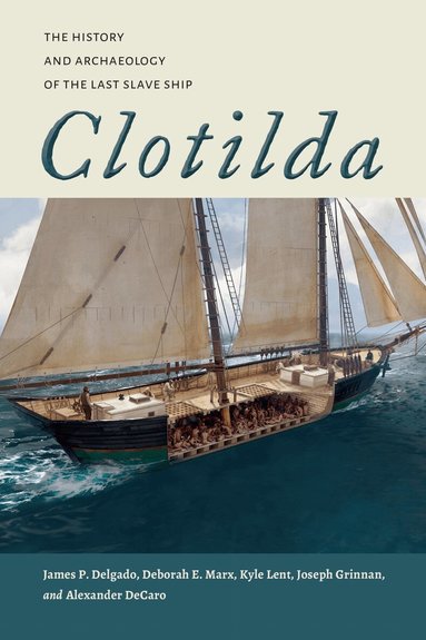 James P. Delgado, Deborah E. Marx, Kyle Lent, Joseph Grinnan, Alexander DeCaro - Clotilda, Inbunden