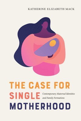 bokomslag The Case for Single Motherhood
