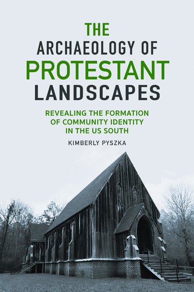 Kimberly Pyszka - Archaeology of Protestant Landscapes, Inbunden