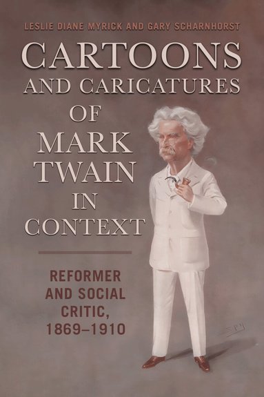 Leslie Diane Myrick, Gary Scharnhorst - Cartoons and Caricatures of Mark Twain in Context, Inbunden