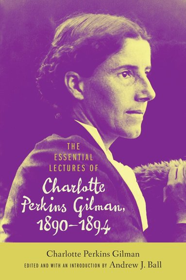 Charlotte Perkins Gilman, Andrew J. Ball - Essential Lectures of Charlotte Perkins Gilman, 1890-1894, Inbunden