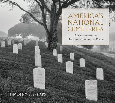 Timothy B Spears - America's National Cemeteries, Inbunden