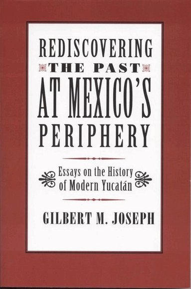 Gilbert M. Joseph - Rediscovering the Past at Mexico's Periphery, Häftad