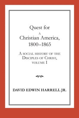 A Social History of the Disciples of Christ Vol 1; Quest for a Christian America, 1800-1865 1