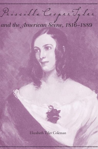 Elizabeth Coleman - Priscilla Cooper Tyler and the American Scene, 1816-1889, Häftad