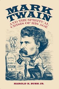 bokomslag Mark Twain and the Spiritual Crisis of His Age