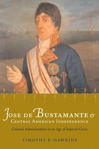 bokomslag Jose de Bustamante and Central American Independence