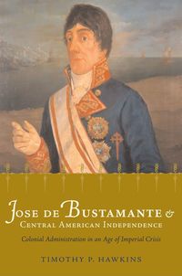 bokomslag Jose De Bustamante and Central American Independence