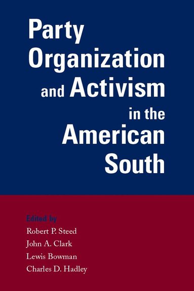 Robert Steed, Lewis Bowman, Charles Hadley, John Clark - Party Organization and Activism in the American South, Häftad