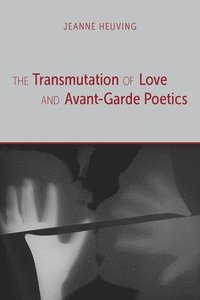 bokomslag The Transmutation of Love and Avant-Garde Poetics