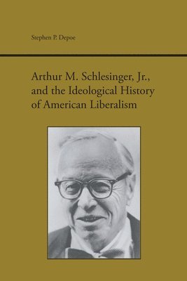 bokomslag Arthur M. Schlesinger, Jr., and the Ideological History of American Liberalism