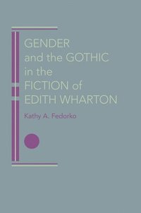 bokomslag Gender and the Gothic in the Fiction of Edith Wharton
