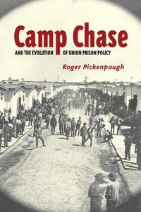 bokomslag Camp Chase and the Evolution of Union Prison Policy
