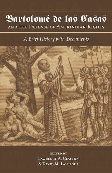 Lawrence A. Clayton, David M. Lantigua - Bartolomé De Las Casas and the Defense of Amerindian Rights, Häftad