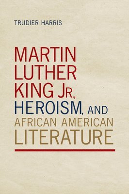 Martin Luther King Jr., Heroism, and African American Literature 1