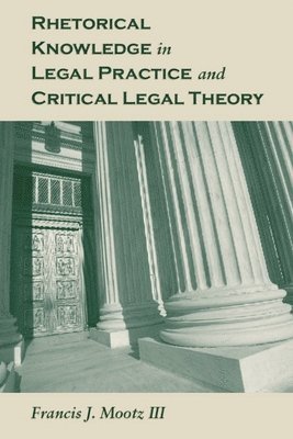 Rhetorical Knowledge in Legal Practice and Critical Legal Theory 1