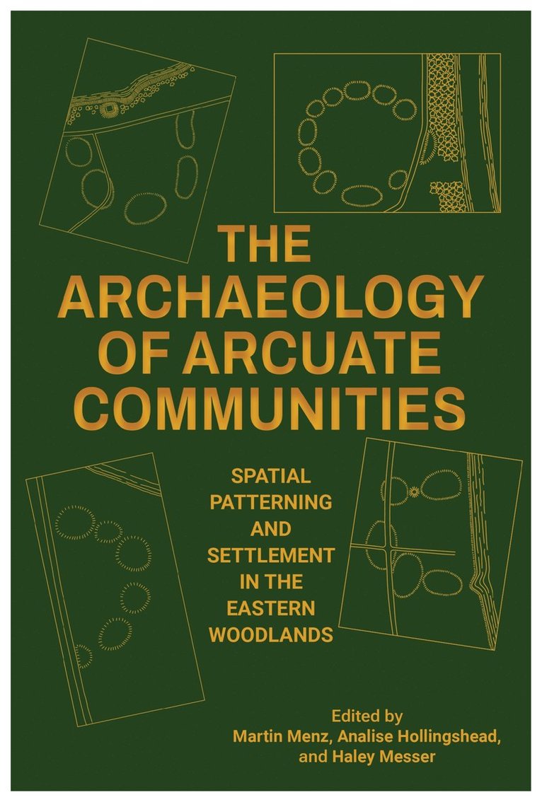 Aaron R. Comstock, Robert A. Cook, Steven L. De Vore, William Green, Analise Hollingshead, Megan C. Kassabaum, Bernard K. Means, Jayur Mehta, Martin Menz, Haley Messer, John W. O'Hear, Thomas J. Pluckhahn, Michael Russo, Marcus A. Schulenburg, Jeffrey Shanks, Tara Skipton, Karen Y. Smith, Frankie Snow, Keith Stephenson, Vincas P. Steponaitis, Neill J. Wallis, Shaun E. West, Adam S. Wiewel, Martin Menz, Analise Hollingshead, Haley Messer - Archaeology of Arcuate Communities, Häftad