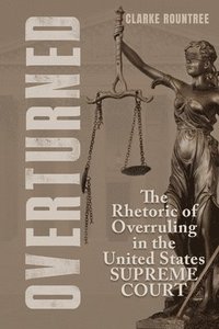 bokomslag Overturned: The Rhetoric of Overruling in the United States Supreme Court
