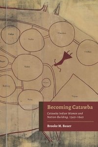 bokomslag Becoming Catawba: Catawba Indian Women and Nation-Building, 1540-1840