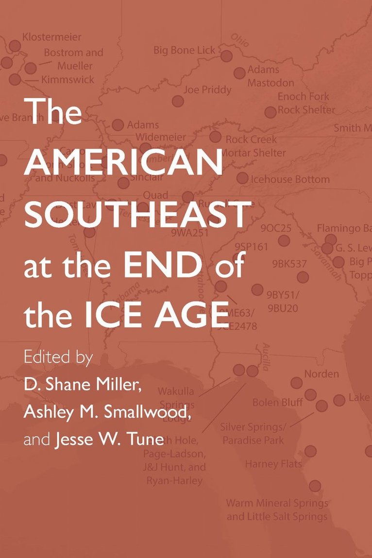 David G. Anderson, Derek T. Anderson, Katherine McMillan Barry, Kara Bridgman Sweeney, Samuel O. Brookes, Adam M. Burke, Stephen B. Carmody, Philip J. Carr, William A. Childress, I. Randolph Daniel, Ryan Duggins, Grayal E. Farr, Michael K. Faught, Brendan Fenerty, Jay D. Franklin, Lauren M. Franklin, J. Christopher Gillam, Joseph A. M. Gingerich, Jessi J. Halligan, Kandace D. Hollenbach, Vance T. Holliday, Thomas A. Jennings, K. C. Jones, Shawn A. Joy, Greg J. Maggard, Steven M. Meredith, D. Shane Miller, Christopher R. Moore, Juliet E. Morrow, Sydney O'Brien, Ryan M. Parish, Angelina G. Perrotti, Charlotte D. Pevny, Sean A. Roades, Sarah C. Sherwood, Ashley M. Smallwood, Morgan F. Smith, Kary L. Stackelbeck, James L. Strawn, Sarah D. Stuckey, David K. Thulman, Jesse W. Tune, Michael R. Waters, Andrew A. White, Renee B. Whitman, Chris Widga, D. Shane Miller, Ashley M. Smallwood, Jesse W. Tune, D Shane Miller, Ashley M Smallwood, Jesse W Tune - American Southeast at the End of the Ice Age, Häftad