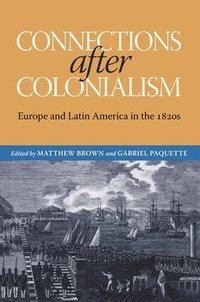 bokomslag Connections After Colonialism: Europe and Latin America in the 1820s
