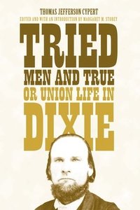 bokomslag Tried Men and True, or Union Life in Dixie