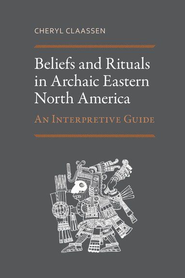 Cheryl Claassen - Beliefs and Rituals in Archaic Eastern North America, Häftad