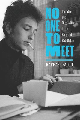 Raphael Falco - No One to Meet: Imitation and Originality in the Songs of Bob Dylan, Häftad