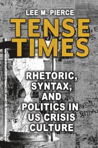 bokomslag Tense Times: Rhetoric, Syntax, and Politics in Us Crisis Culture