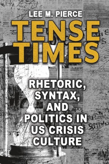 bokomslag Tense Times: Rhetoric, Syntax, and Politics in Us Crisis Culture