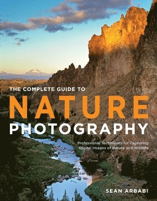 The Complete Guide to Nature Photography: Professional Techniques for Capturing Digital Images of Nature and Wildlife 1